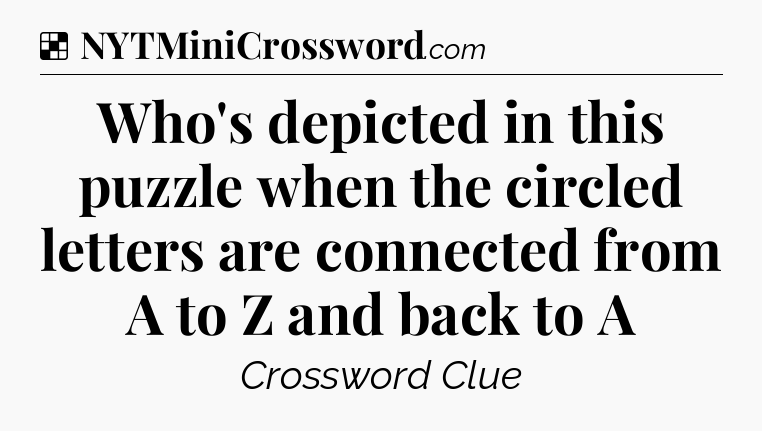 Solution: Who's depicted in this puzzle when the circled letters are connected from A to Z and back to A - NYT Crossword