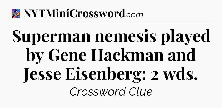 Superman nemesis played by Gene Hackman and Jesse Eisenberg: 2 wds Crossword Clue