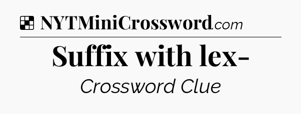 Solution: Suffix with lex- - NYT Crossword