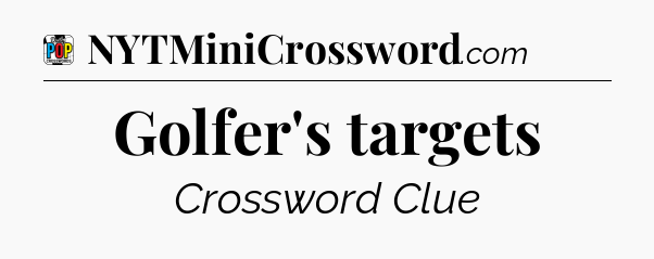 Golfer's targets Crossword Clue