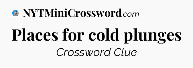 Places for cold plunges Crossword Clue