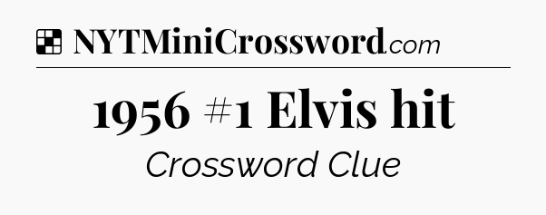 Solution: 1956 #1 Elvis hit - NYT Crossword