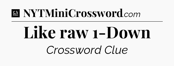 Like raw 1-Down - LA Times Crossword