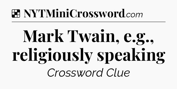 Solution: Mark Twain, e.g., religiously speaking - NYT Crossword