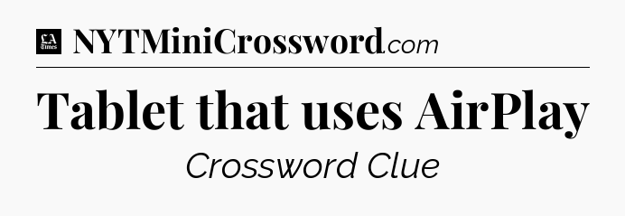 Tablet that uses AirPlay - LA Times Crossword