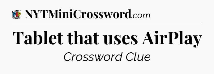 Tablet that uses AirPlay Crossword Clue