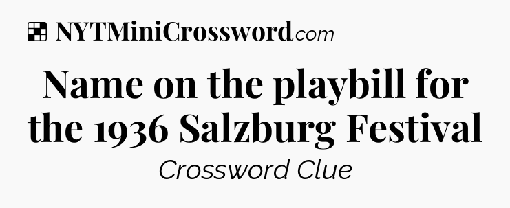 Solution: Name on the playbill for the 1936 Salzburg Festival - NYT Crossword