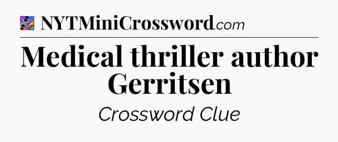 Medical thriller author Gerritsen Crossword Clue