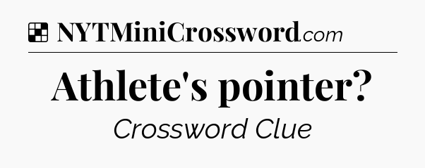 Solution: Athlete's pointer - NYT Crossword