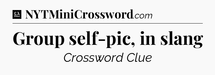 Group self-pic, in slang - LA Times Crossword