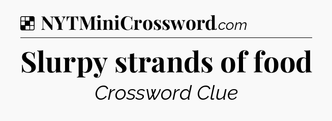 Solution: Slurpy strands of food - NYT Crossword