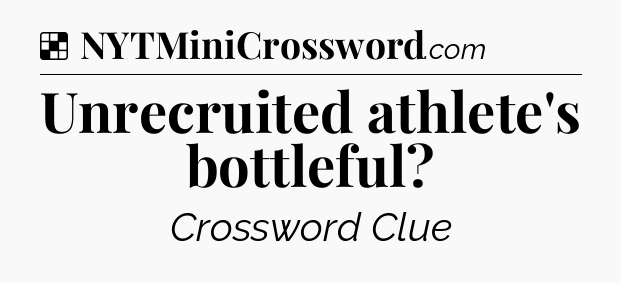 Solution: Unrecruited athlete's bottleful - NYT Crossword