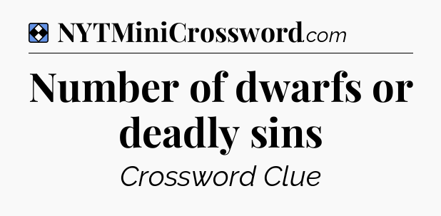 Solution: Number of dwarfs or deadly sins - NYT Mini Crossword
