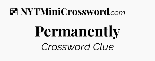 Solution: Permanently - NYT Crossword