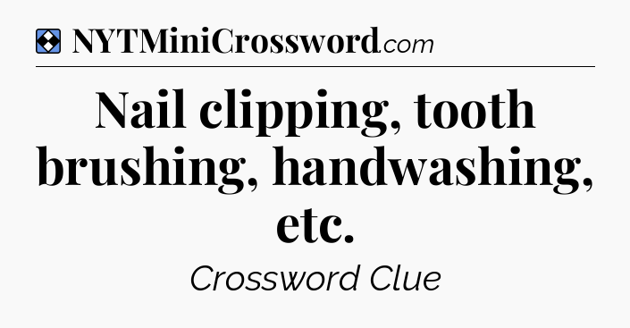 Solution: Nail clipping, tooth brushing, handwashing, etc - NYT Mini Crossword