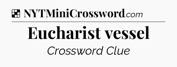 Solution: Eucharist vessel - NYT Crossword