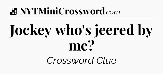 Solution: Jockey who's jeered by me - NYT Crossword