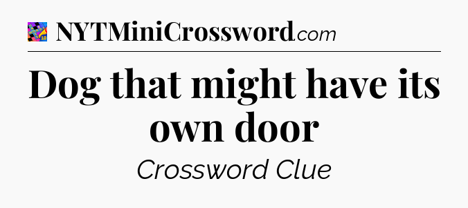 Dog that might have its own door Crossword Clue