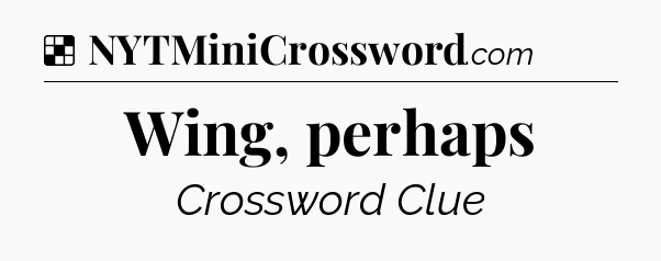 Solution: Wing, perhaps - NYT Crossword
