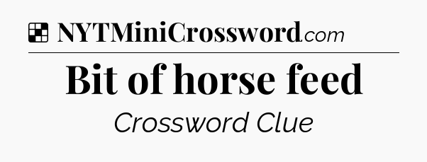 Solution: Bit of horse feed - NYT Crossword