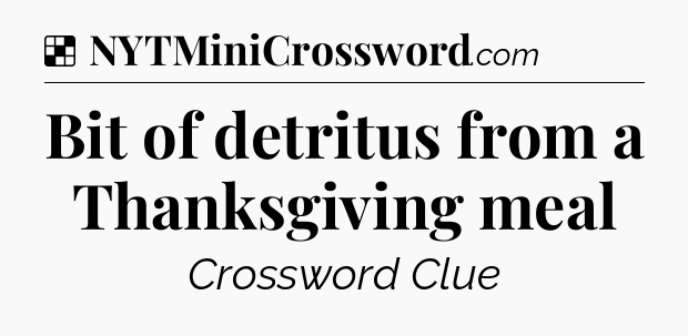 Solution: Bit of detritus from a Thanksgiving meal - NYT Crossword