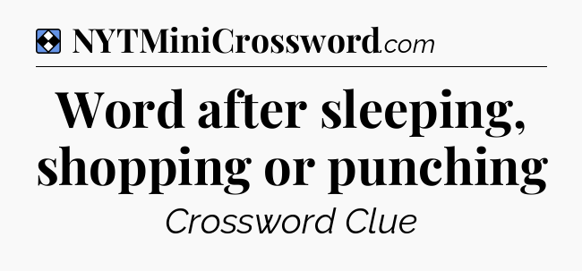 Solution: Word after sleeping, shopping or punching - NYT Mini Crossword