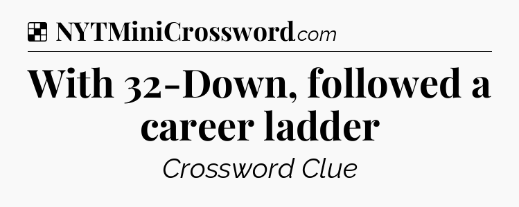 Solution: With 32-Down, followed a career ladder - NYT Crossword