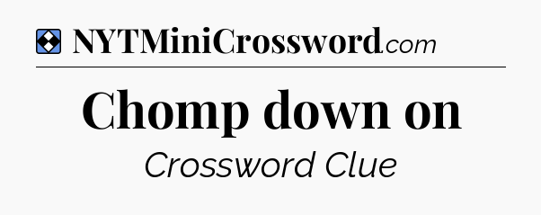 Solution: Chomp down on - NYT Mini Crossword
