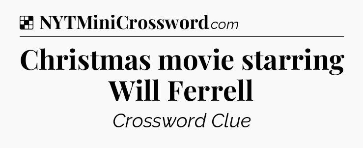 Solution: Christmas movie starring Will Ferrell - NYT Crossword