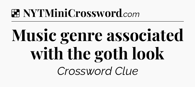Solution: Music genre associated with the goth look - NYT Crossword