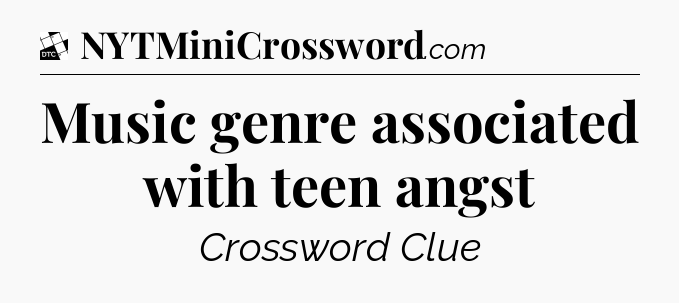 Music genre associated with teen angst - Daily Themed Classic Crossword