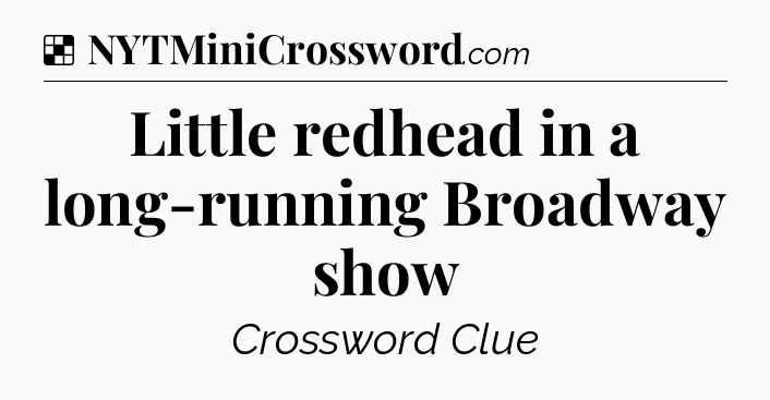Solution: Little redhead in a long-running Broadway show - NYT Crossword