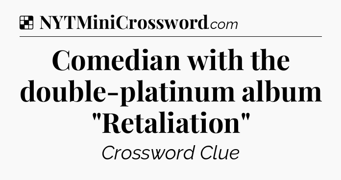 Solution: Comedian with the double-platinum album 