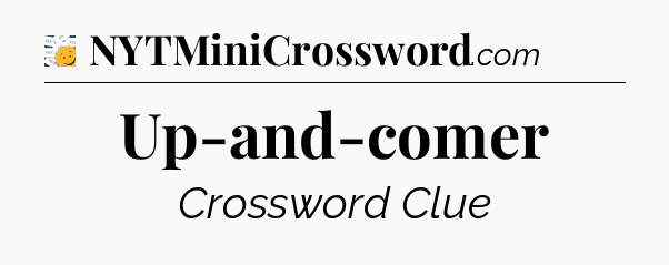 Up-and-comer - 7 Little Words