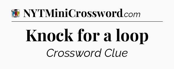 Knock for a loop Crossword Clue