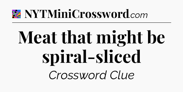 Meat that might be spiral-sliced Crossword Clue
