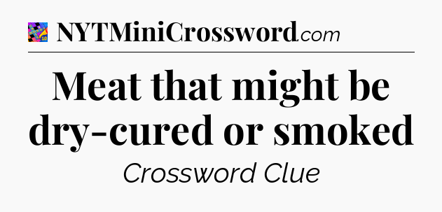 Meat that might be dry-cured or smoked Crossword Clue