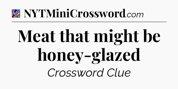 Meat that might be honey-glazed Crossword Clue