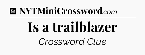 Is a trailblazer - LA Times Crossword