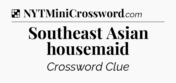 Solution: Southeast Asian housemaid - NYT Crossword