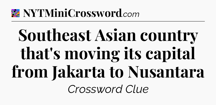 Southeast Asian country that's moving its capital from Jakarta to Nusantara Crossword Clue