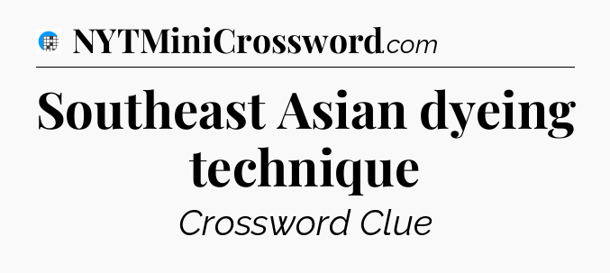Southeast Asian dyeing technique Crossword Clue
