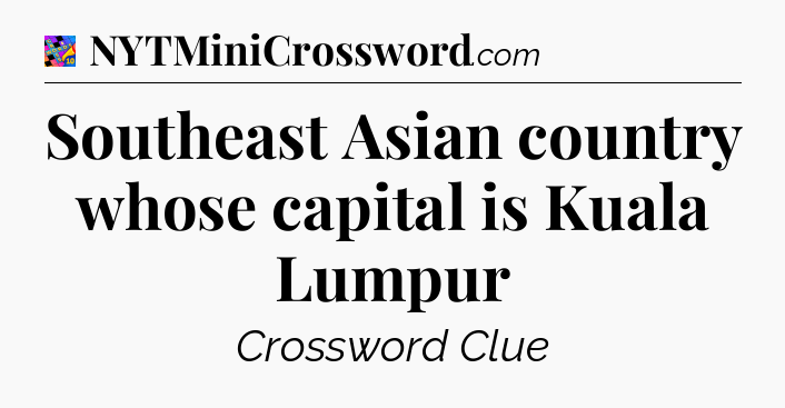 Southeast Asian country whose capital is Kuala Lumpur Crossword Clue