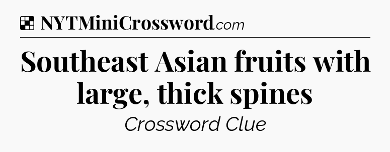 Solution: Southeast Asian fruits with large, thick spines - NYT Crossword