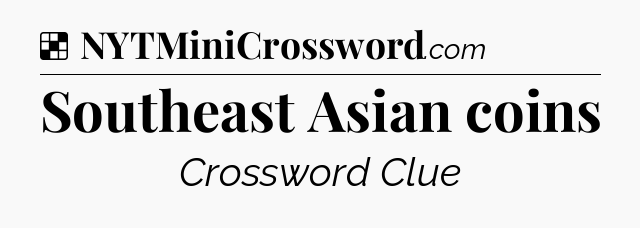 Solution: Southeast Asian coins - NYT Crossword