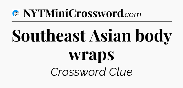 Southeast Asian body wraps Crossword Clue