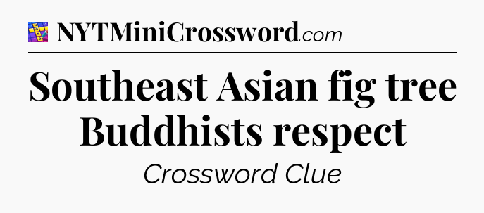 Southeast Asian fig tree Buddhists respect Codycross