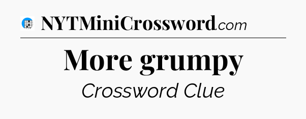 More grumpy Crossword Clue