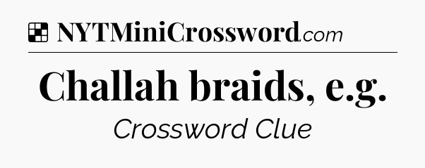 Solution: Challah braids, e.g - NYT Crossword