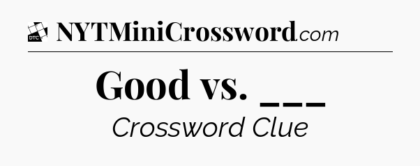 Good vs. ___ - Daily Themed Classic Crossword
